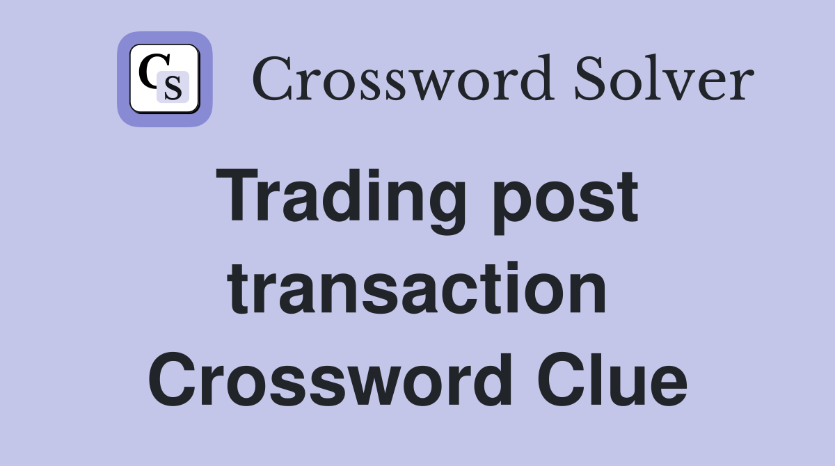 Trading post transaction Crossword Clue
