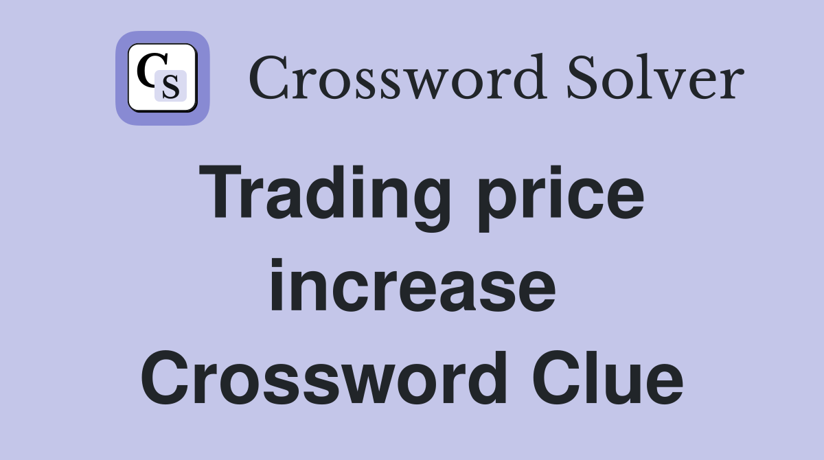 Trading price increase Crossword Clue
