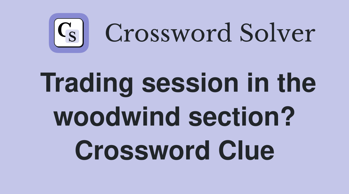 Trading session in the woodwind section? Crossword Clue