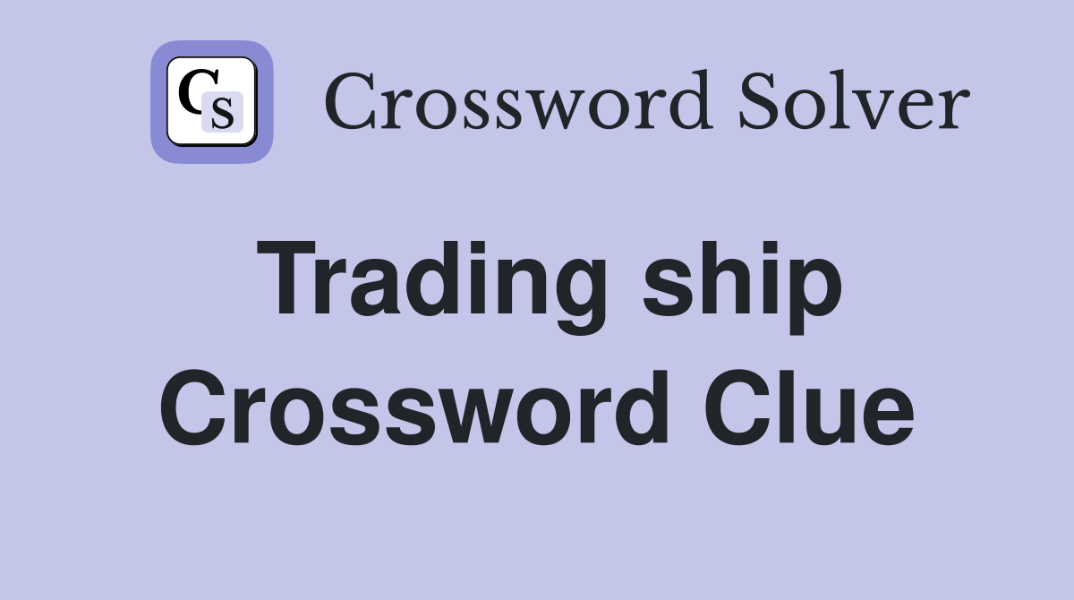 Trading ship Crossword Clue