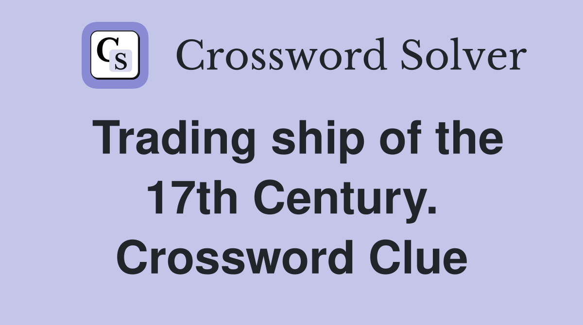 Trading ship of the 17th Century. Crossword Clue