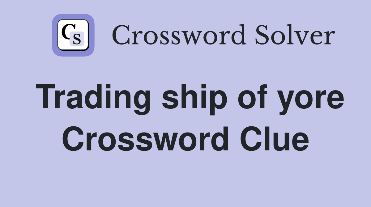 Trading ship of yore Crossword Clue