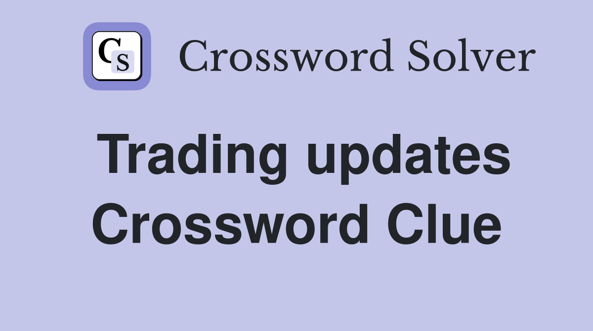 Trading updates Crossword Clue
