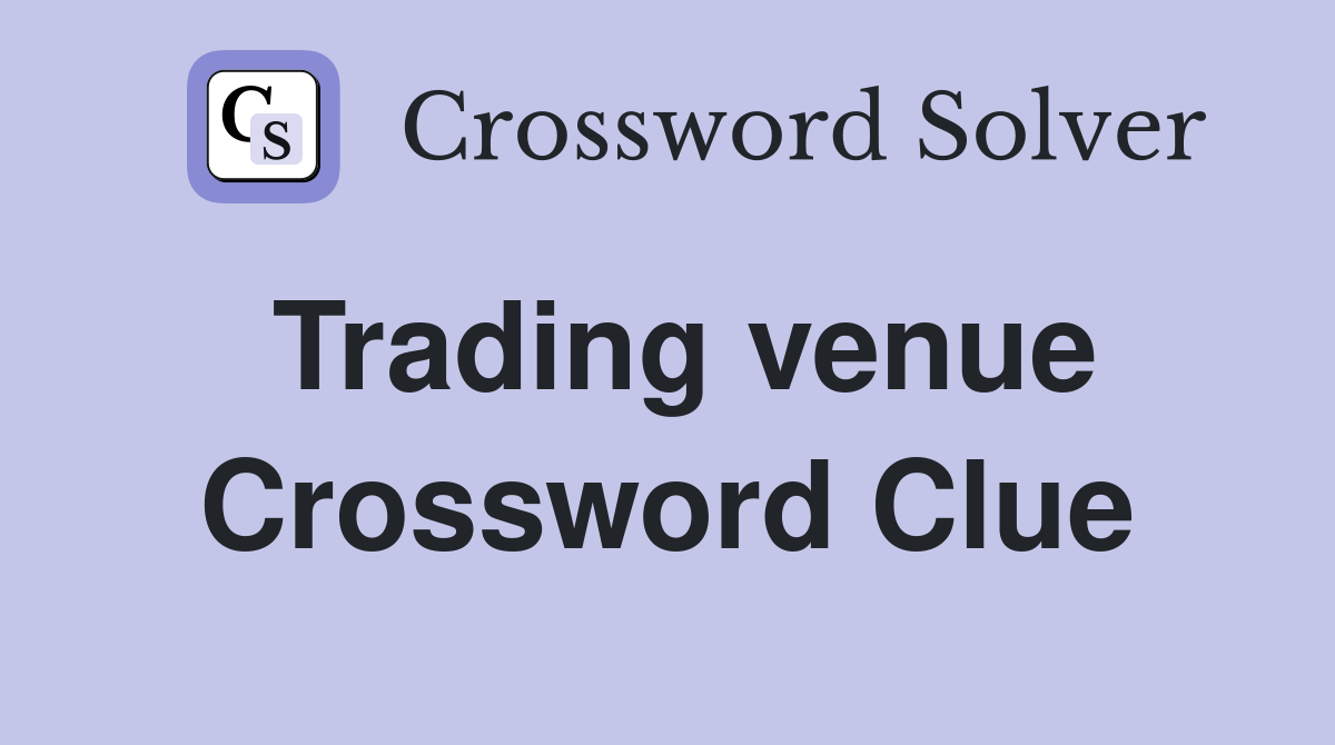Trading venue Crossword Clue