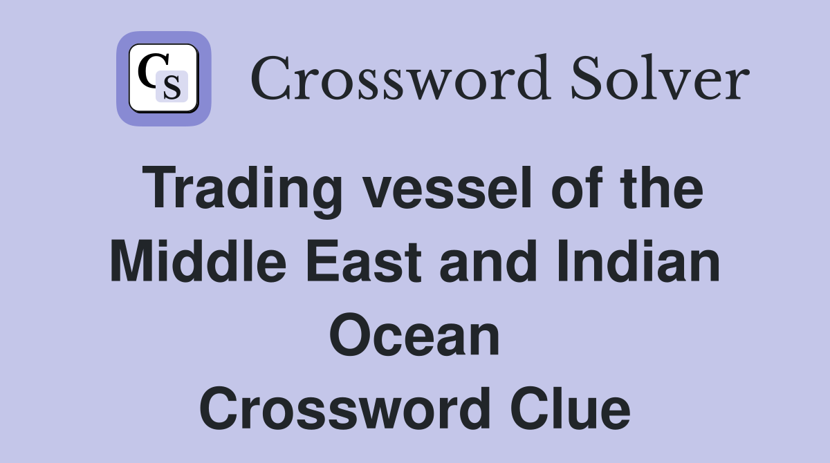 Trading vessel of the Middle East and Indian Ocean Crossword Clue