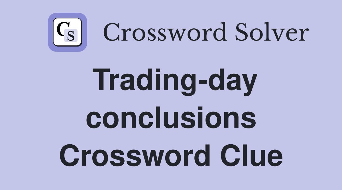 Trading-day conclusions Crossword Clue