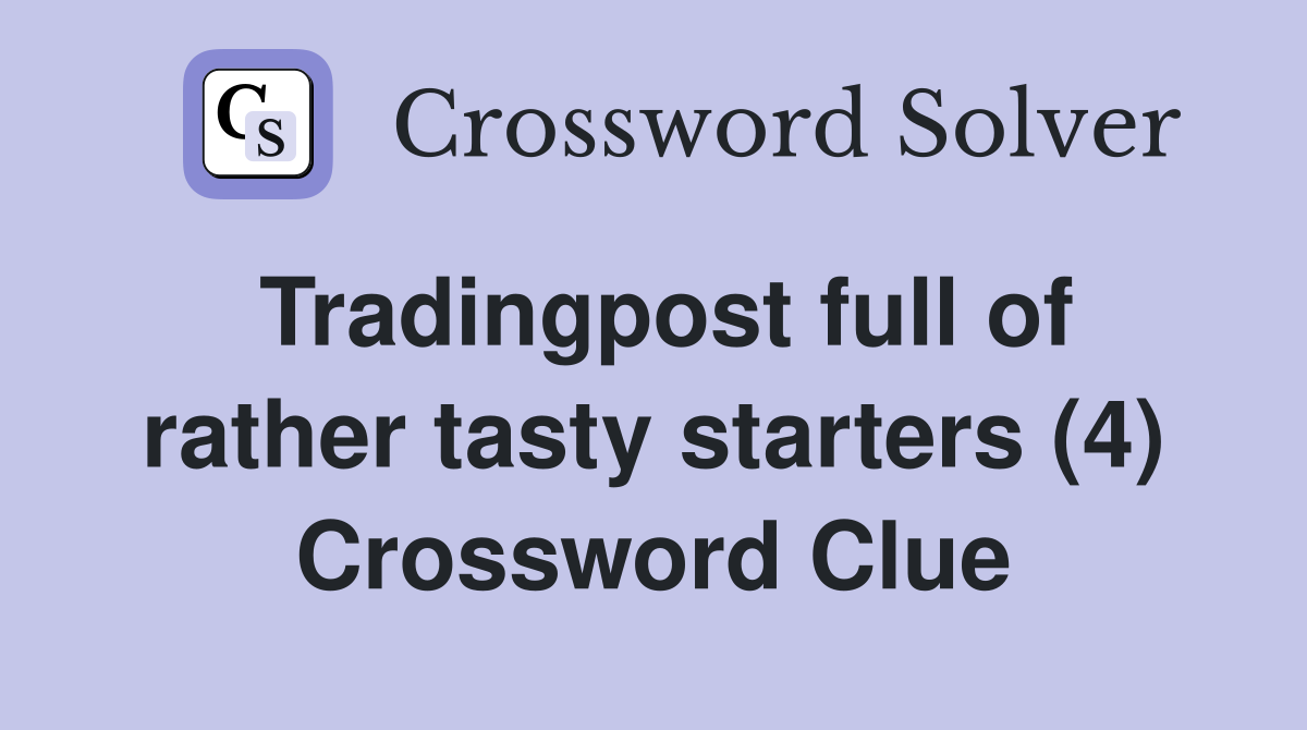 Tradingpost full of rather tasty starters (4) Crossword Clue