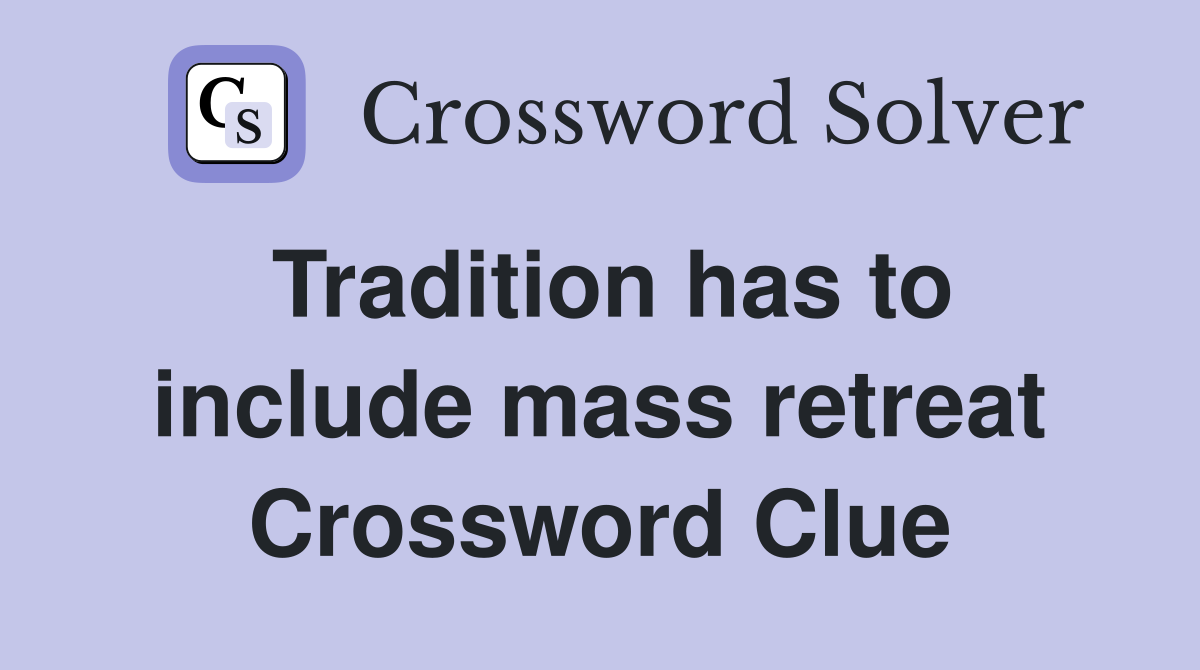 Tradition has to include mass retreat Crossword Clue