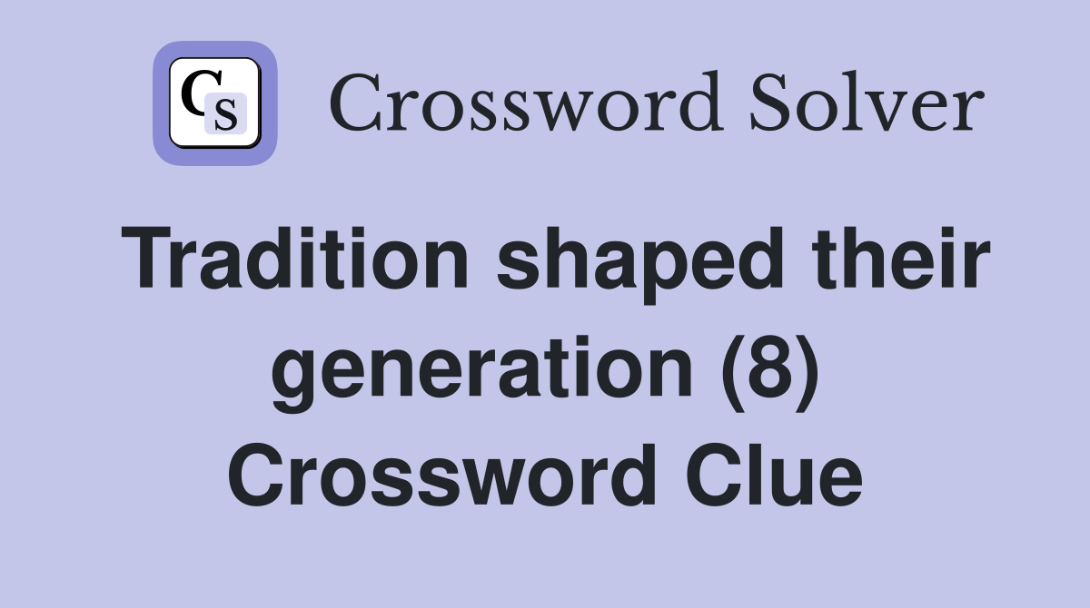 Tradition shaped their generation (8) Crossword Clue