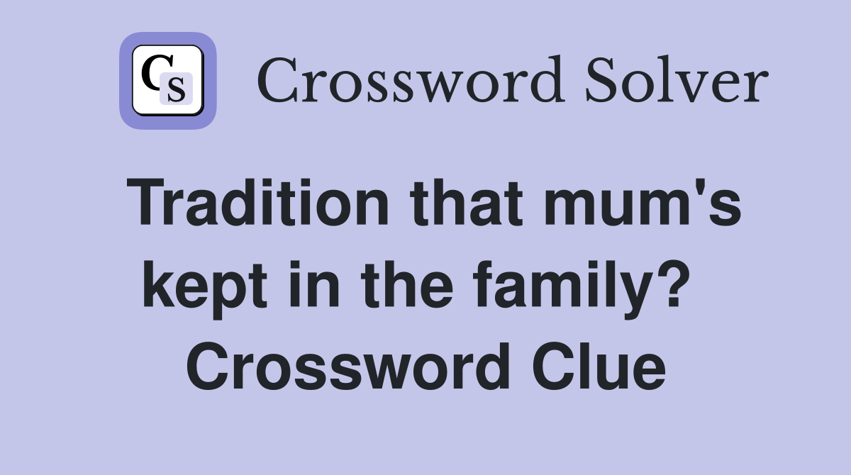 Tradition that mum's kept in the family?  Crossword Clue