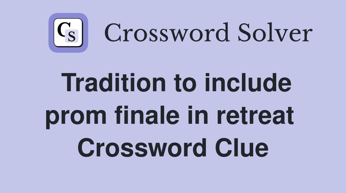 Tradition to include prom finale in retreat  Crossword Clue