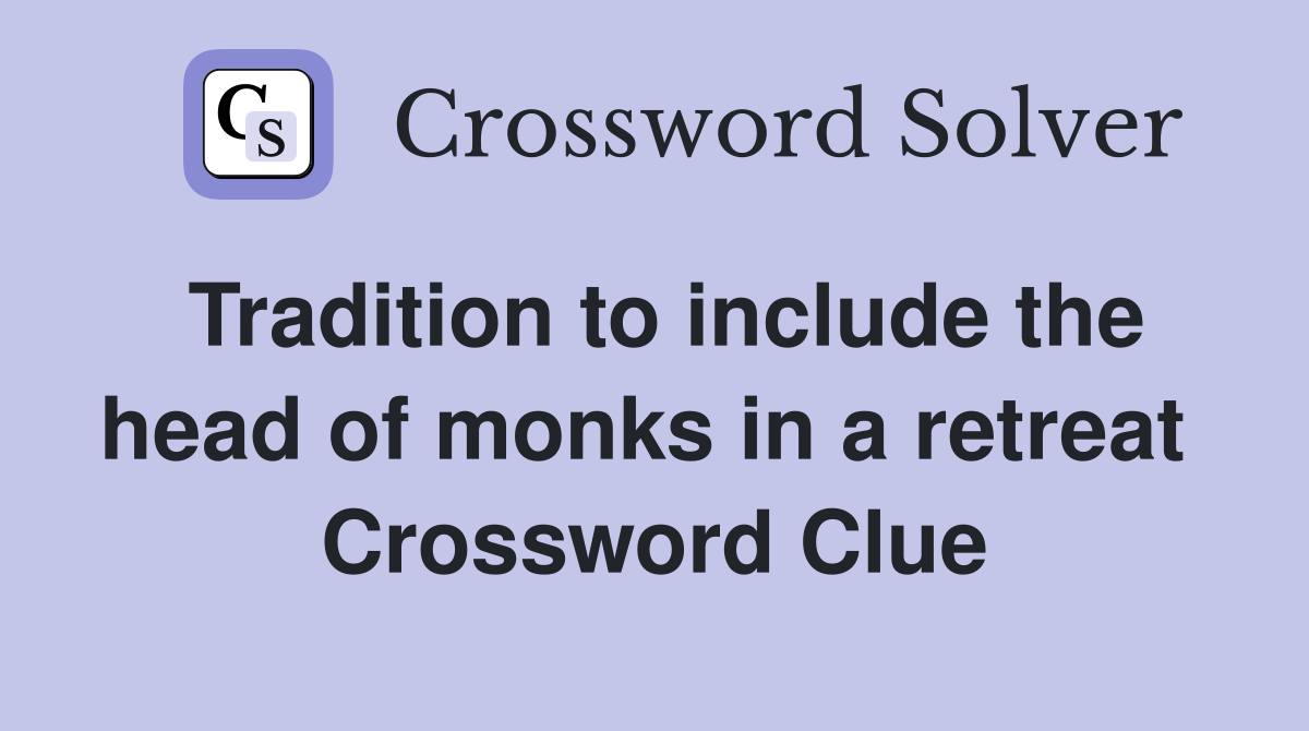 Tradition to include the head of monks in a retreat  Crossword Clue