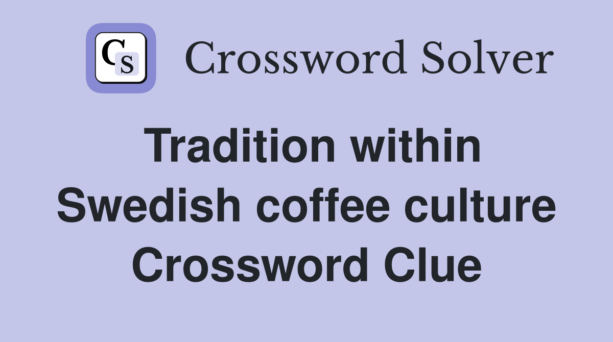 Tradition within Swedish coffee culture Crossword Clue