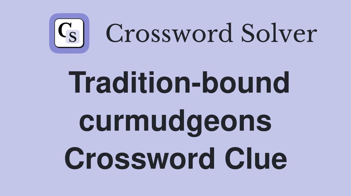 Tradition-bound curmudgeons Crossword Clue