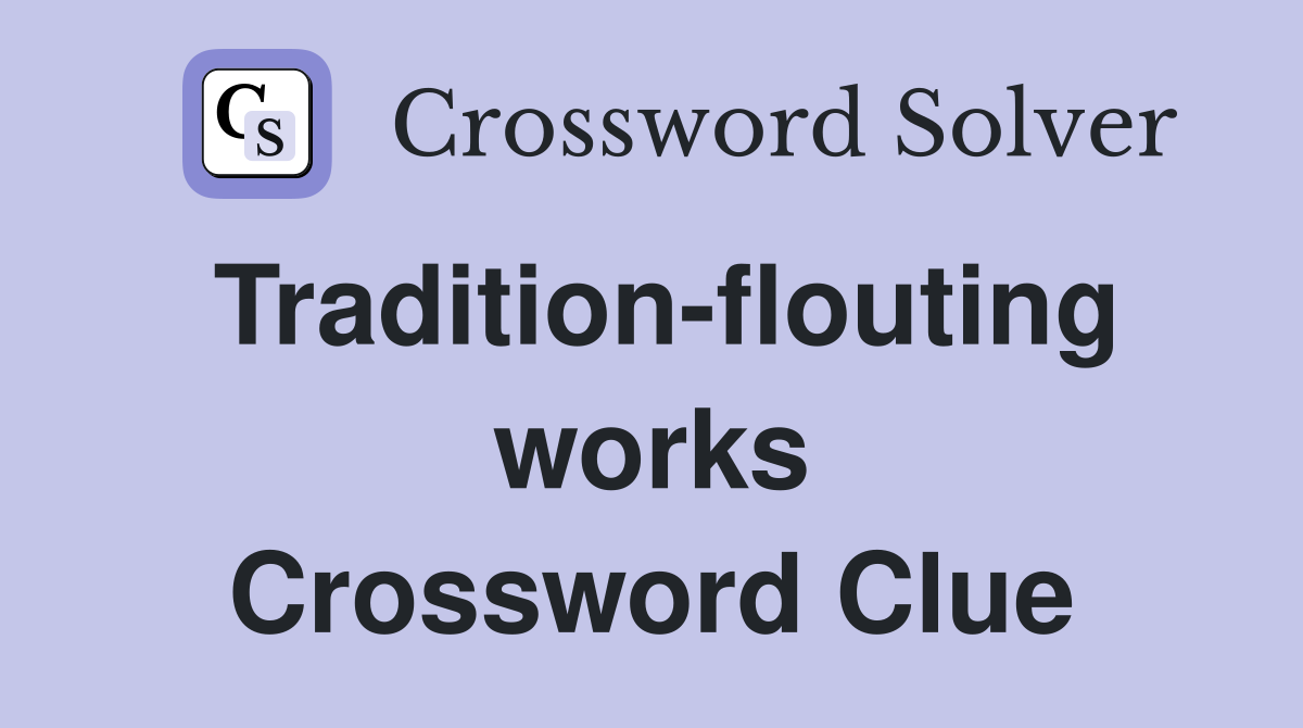 Tradition-flouting works Crossword Clue