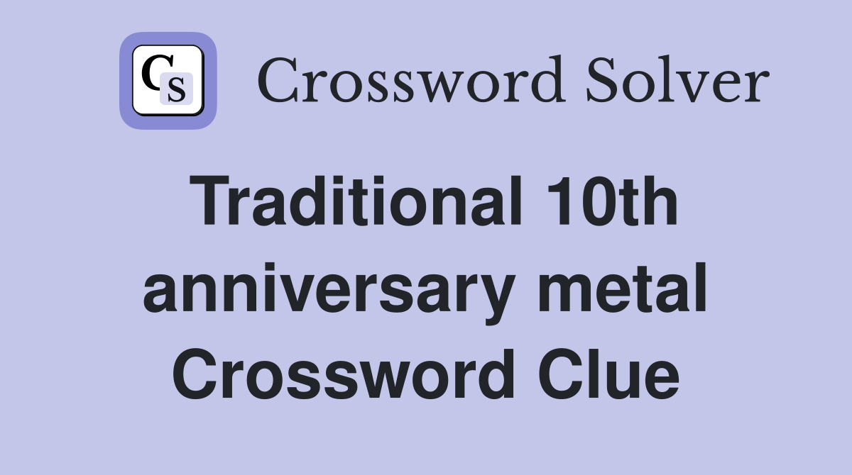 Traditional 10th anniversary metal Crossword Clue
