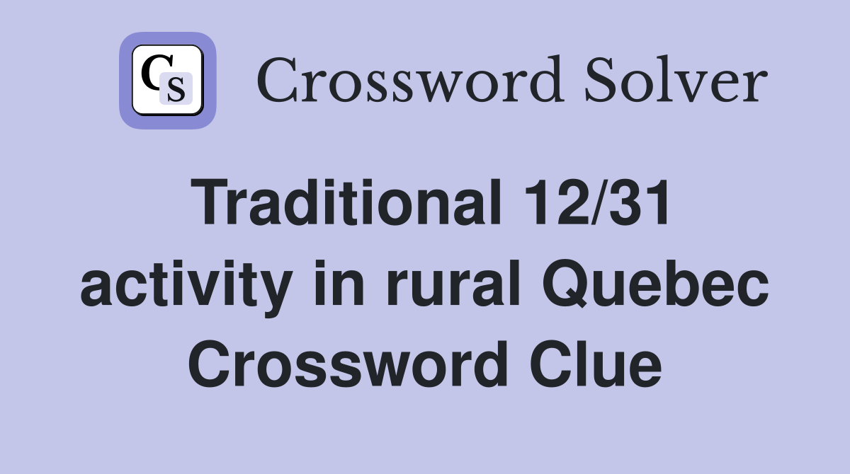 Traditional 12/31 activity in rural Quebec Crossword Clue