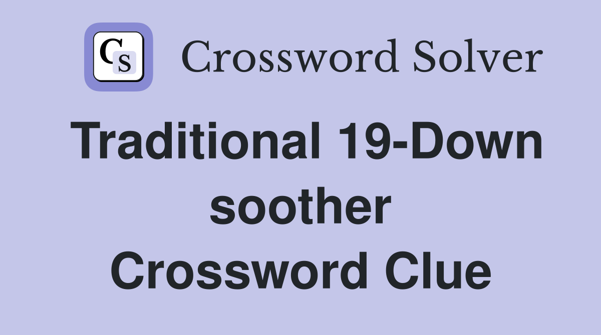 Traditional 19-Down soother Crossword Clue