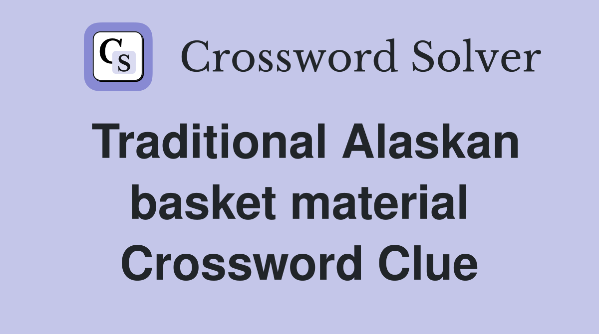 Traditional Alaskan basket material Crossword Clue