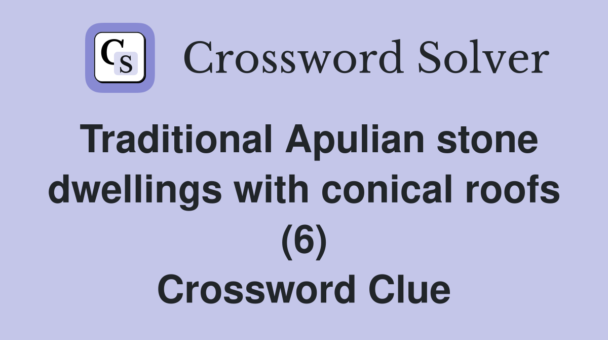 Traditional Apulian stone dwellings with conical roofs (6) Crossword Clue