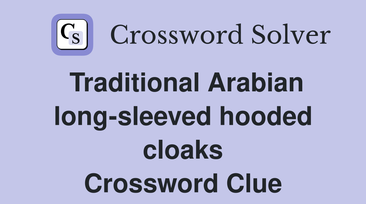 Traditional Arabian long-sleeved hooded cloaks Crossword Clue