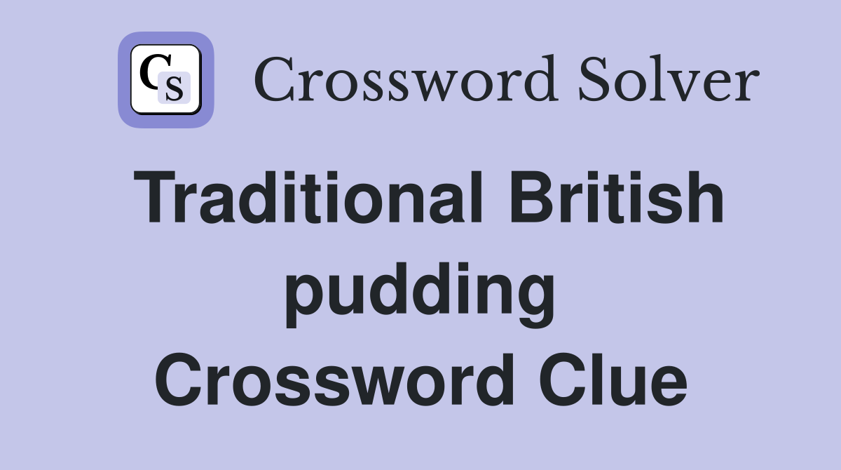 Traditional British pudding Crossword Clue