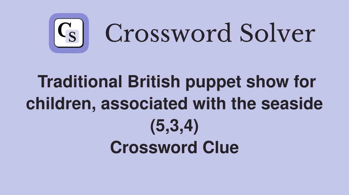 Traditional British puppet show for children, associated with the seaside (5,3,4) Crossword Clue