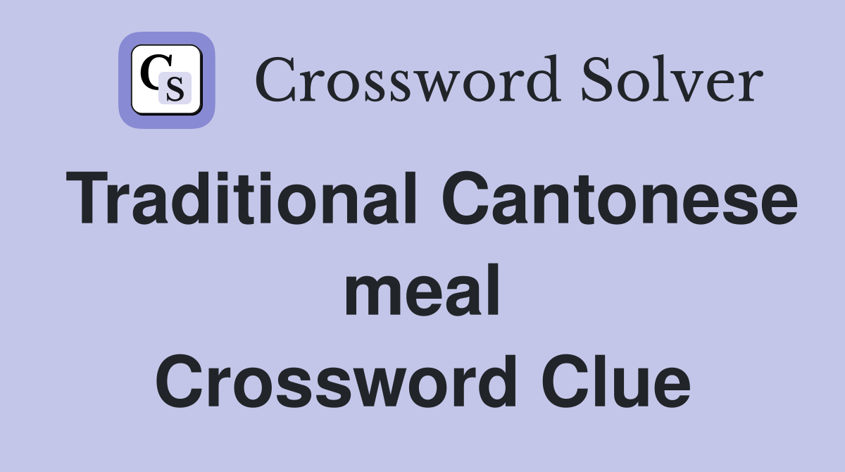Traditional Cantonese meal Crossword Clue