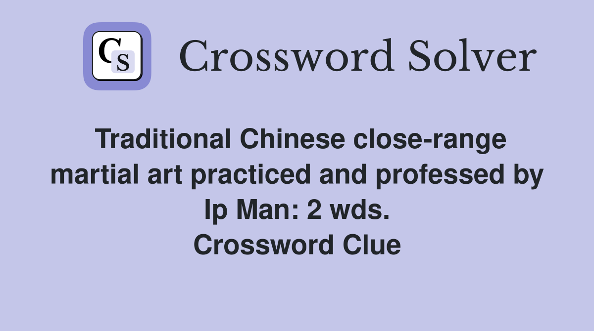 Traditional Chinese close-range martial art practiced and professed by Ip Man: 2 wds. Crossword Clue