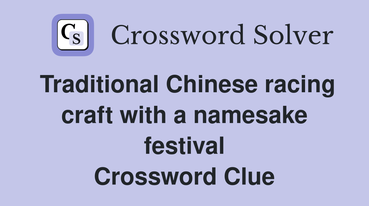 Traditional Chinese racing craft with a namesake festival Crossword Clue