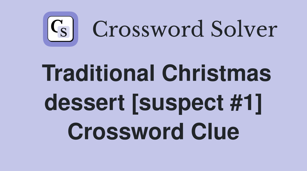 Traditional Christmas dessert [suspect #1] Crossword Clue
