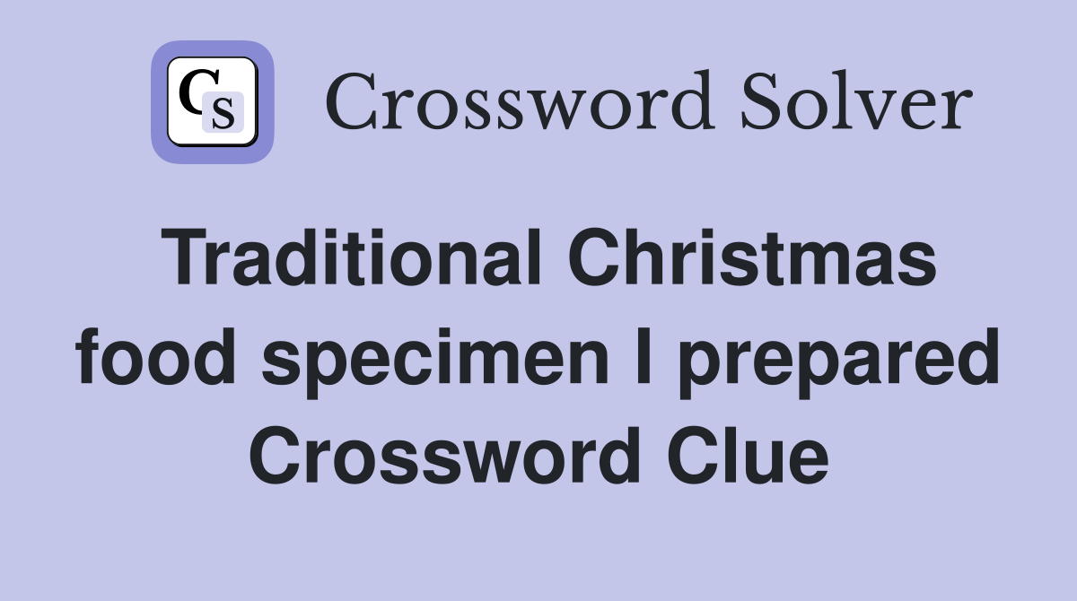 Traditional Christmas food specimen I prepared Crossword Clue