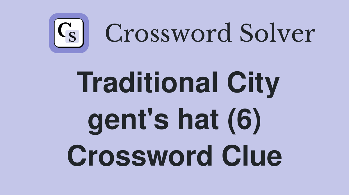 Traditional City gent's hat (6) Crossword Clue