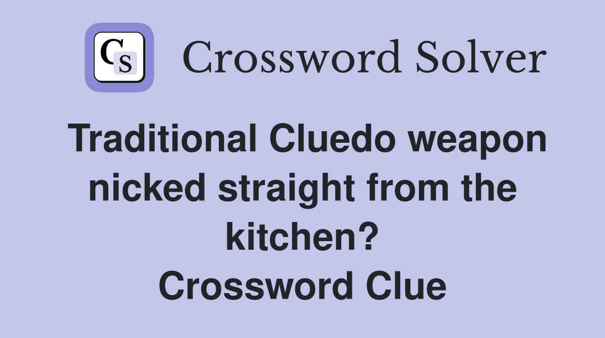 Traditional Cluedo weapon nicked straight from the kitchen? Crossword Clue