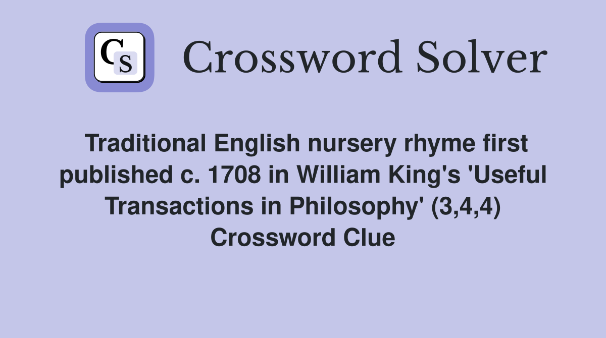 Traditional English nursery rhyme first published c. 1708 in William King's 'Useful Transactions in Philosophy' (3,4,4) Crossword Clue