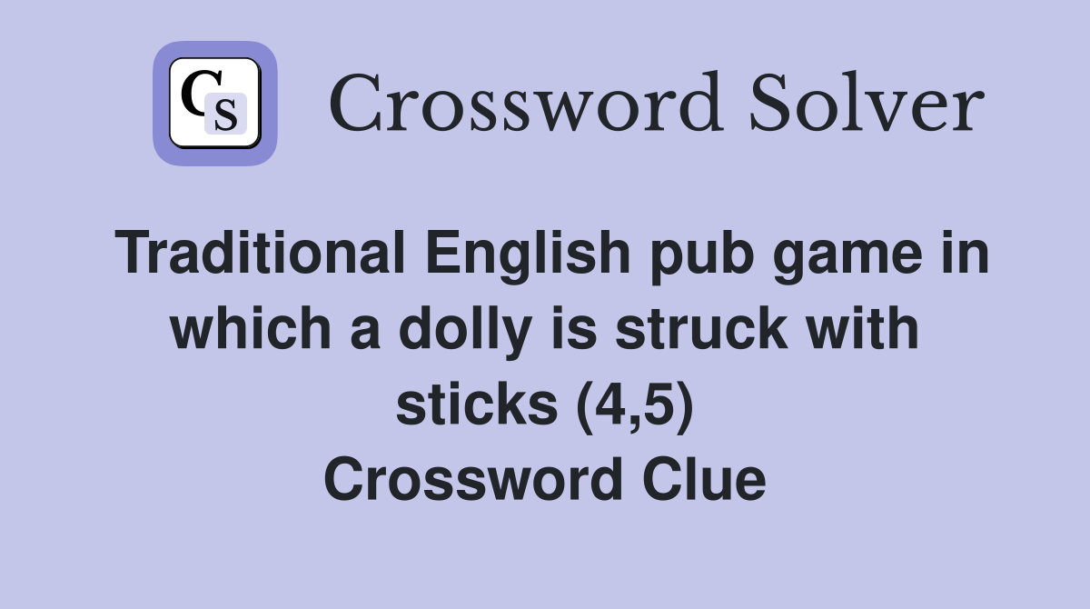 Traditional English pub game in which a dolly is struck with sticks (4,5) Crossword Clue