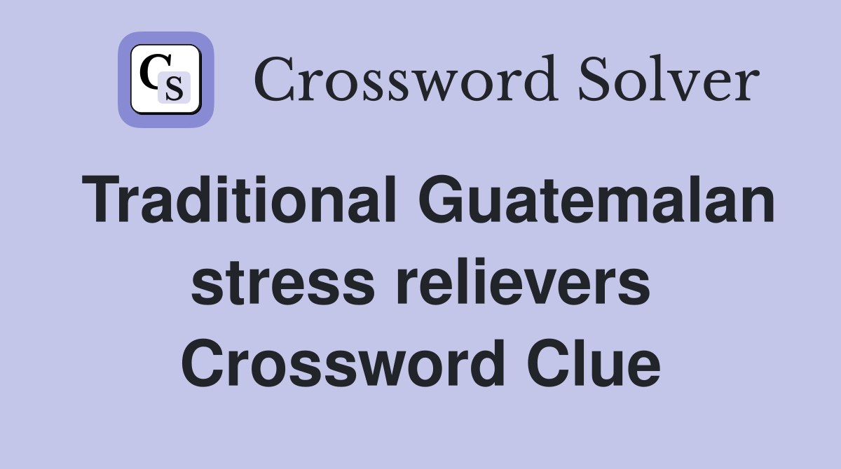 Traditional Guatemalan stress relievers Crossword Clue