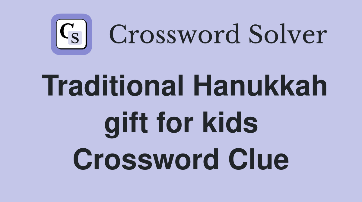 Traditional Hanukkah gift for kids Crossword Clue