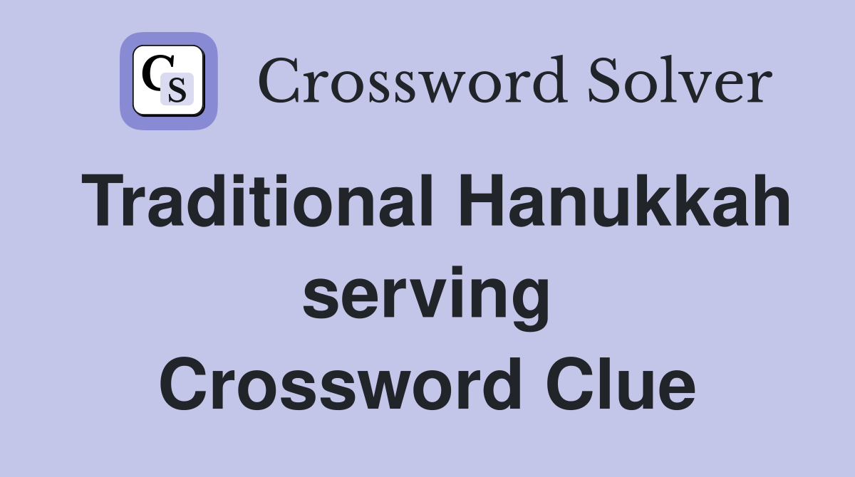 Traditional Hanukkah serving Crossword Clue