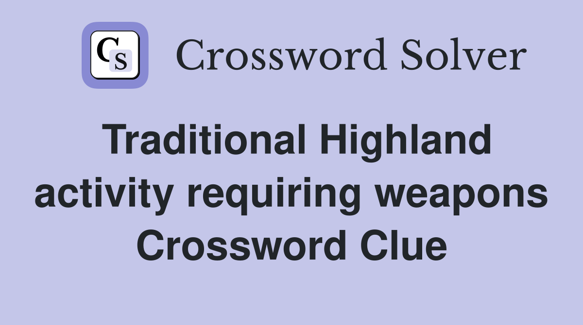 Traditional Highland activity requiring weapons Crossword Clue