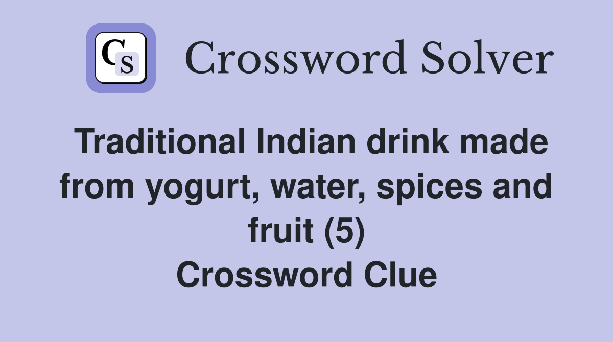 Traditional Indian drink made from yogurt, water, spices and fruit (5) Crossword Clue