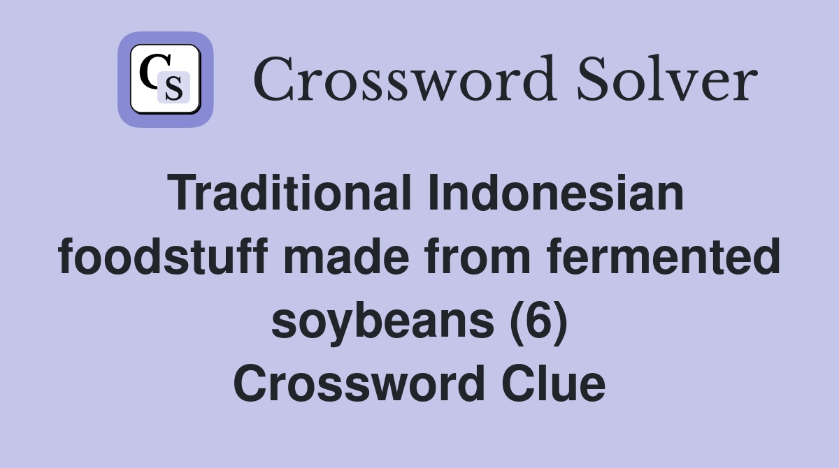 Traditional Indonesian foodstuff made from fermented soybeans (6) Crossword Clue