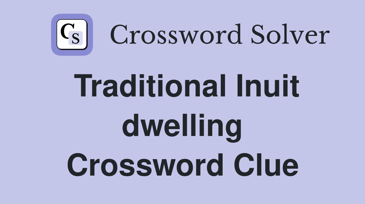 Traditional Inuit dwelling Crossword Clue