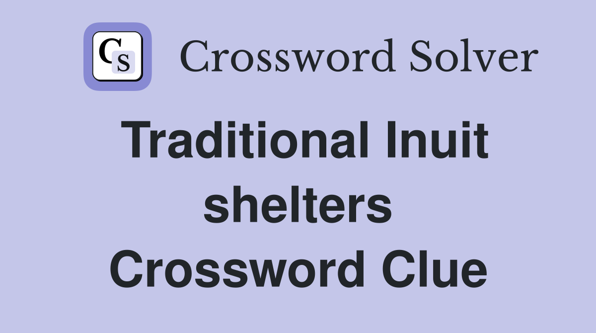 Traditional Inuit shelters Crossword Clue