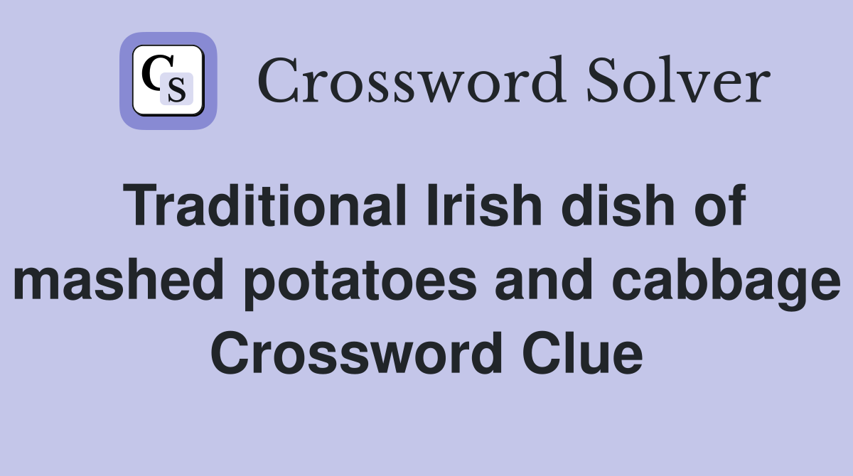 Traditional Irish dish of mashed potatoes and cabbage Crossword Clue