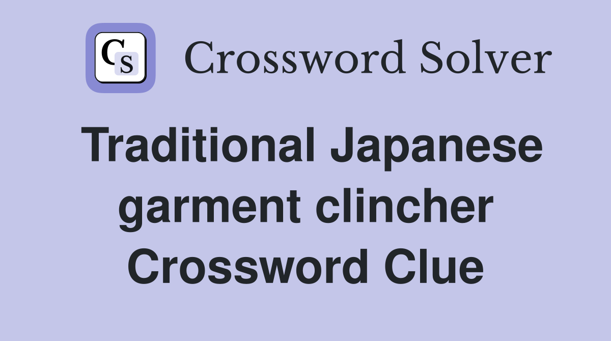 Traditional Japanese garment clincher Crossword Clue