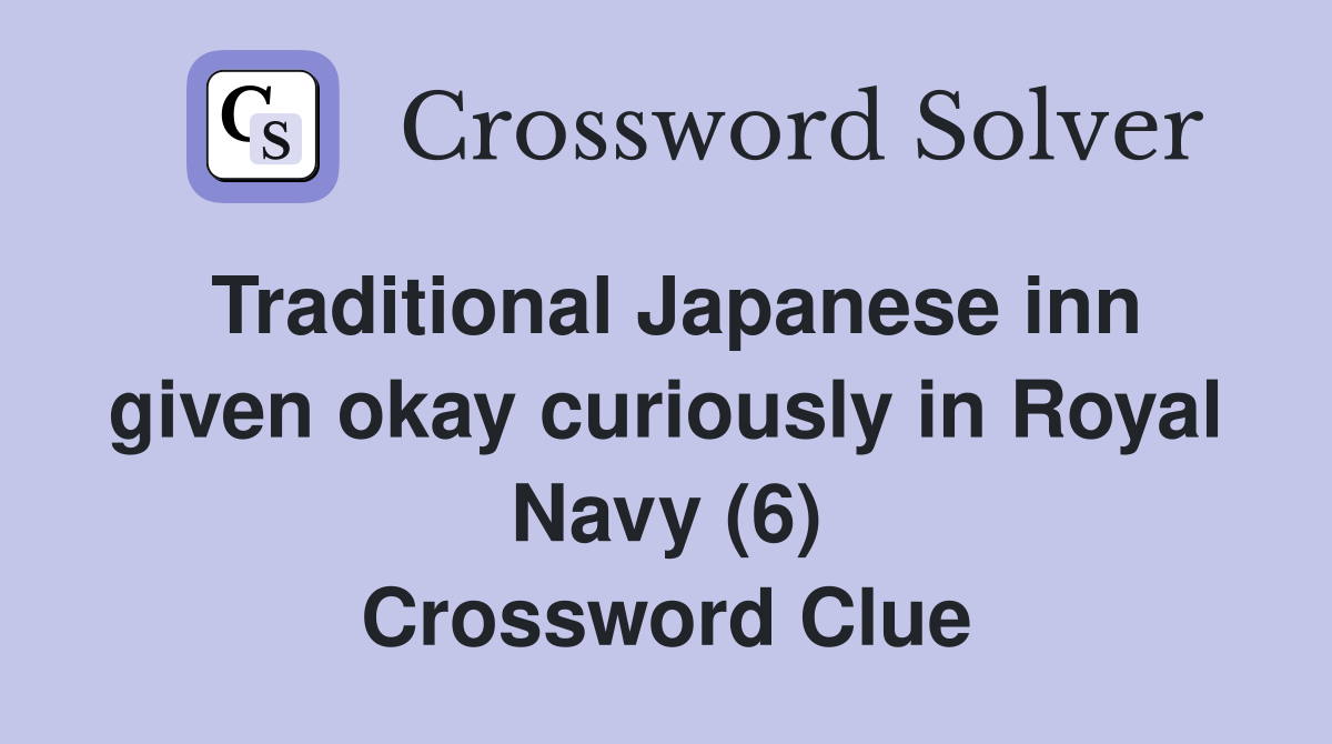 Traditional Japanese inn given okay curiously in Royal Navy (6) Crossword Clue