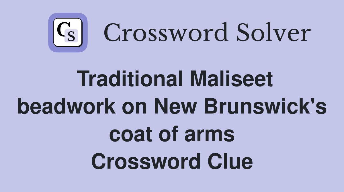 Traditional Maliseet beadwork on New Brunswick's coat of arms Crossword Clue