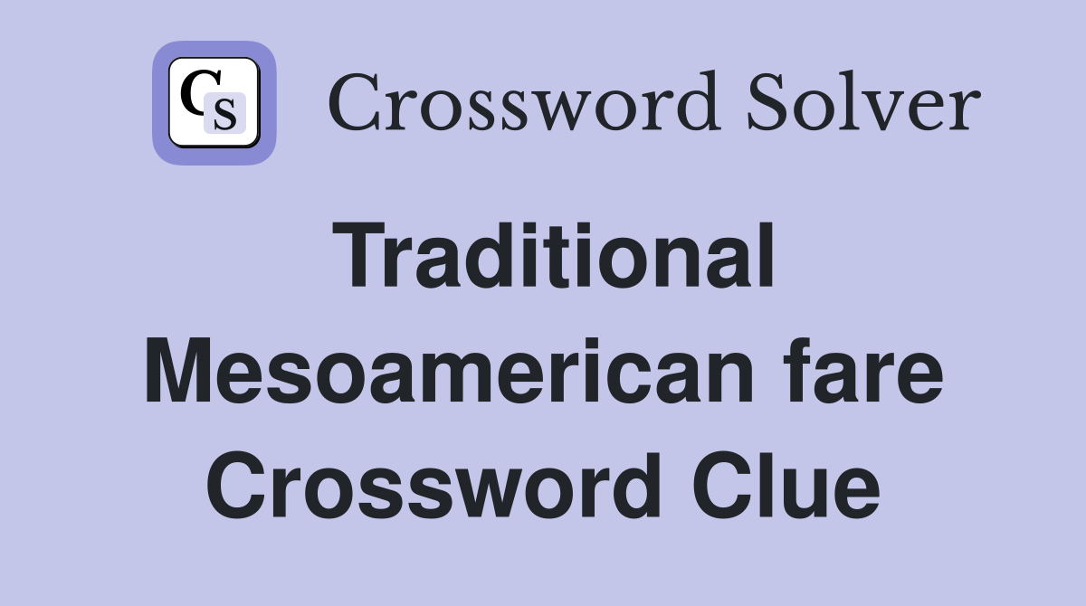 Traditional Mesoamerican fare Crossword Clue