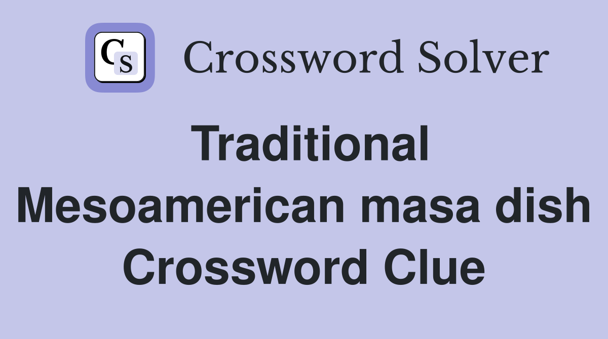 Traditional Mesoamerican masa dish Crossword Clue
